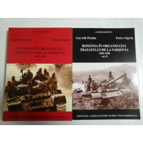 ROMANIA IN ORGANIZATIA TRATATULUI DE LA VARSOVIA 1954-1968 (2 VOL) - GAVRIIL PREDA, PETRE OPRIS